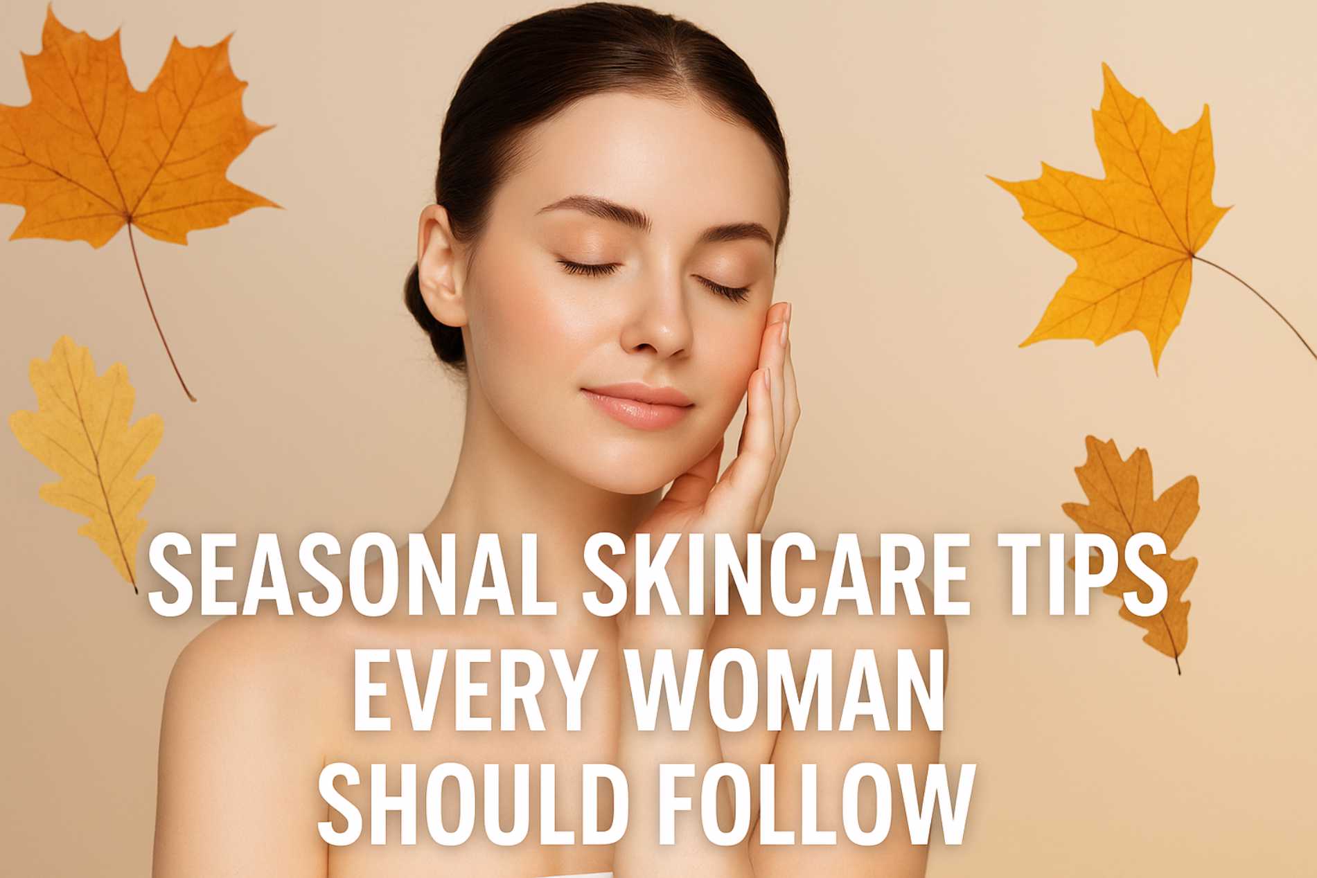 Seasonal Skincare Tips Woman Should Follow
